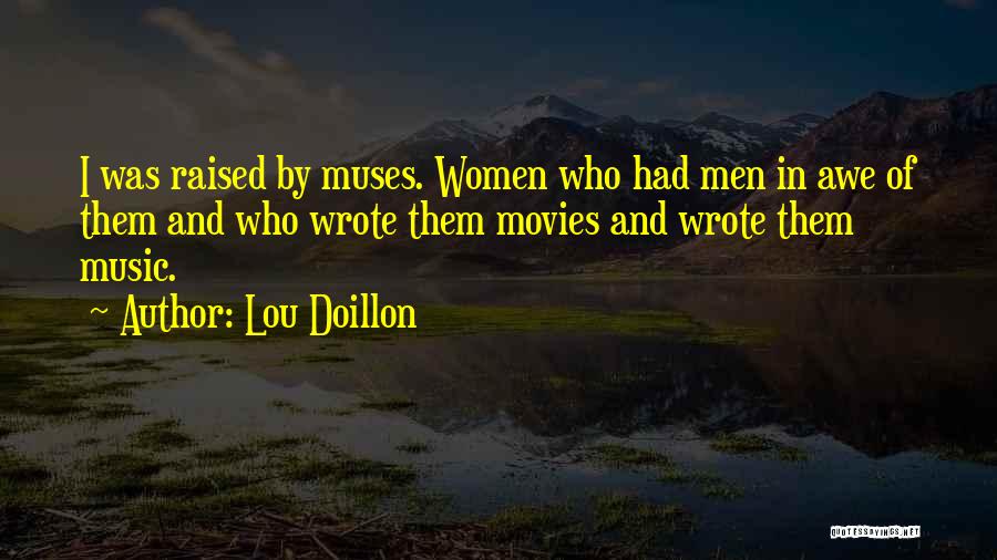 Lou Doillon Quotes: I Was Raised By Muses. Women Who Had Men In Awe Of Them And Who Wrote Them Movies And Wrote