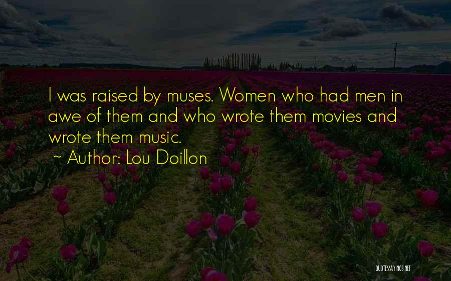 Lou Doillon Quotes: I Was Raised By Muses. Women Who Had Men In Awe Of Them And Who Wrote Them Movies And Wrote