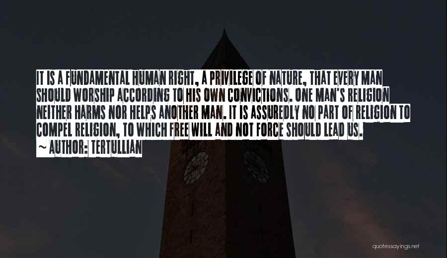 Tertullian Quotes: It Is A Fundamental Human Right, A Privilege Of Nature, That Every Man Should Worship According To His Own Convictions.