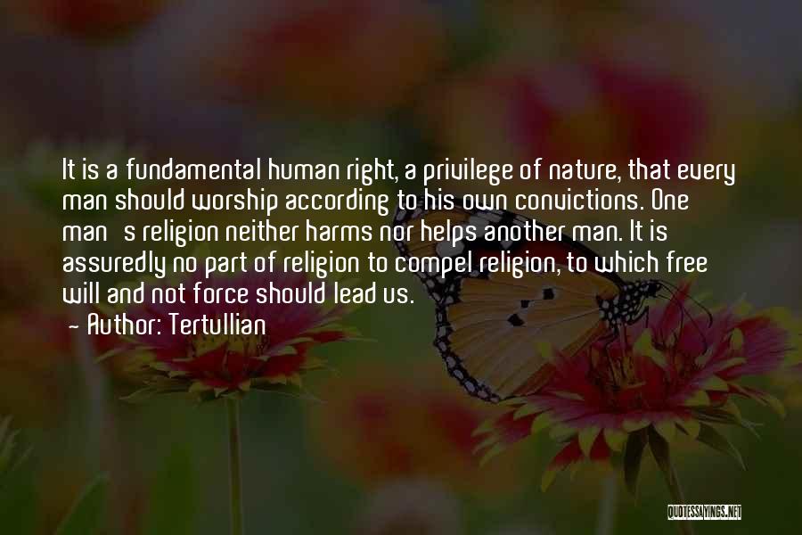 Tertullian Quotes: It Is A Fundamental Human Right, A Privilege Of Nature, That Every Man Should Worship According To His Own Convictions.