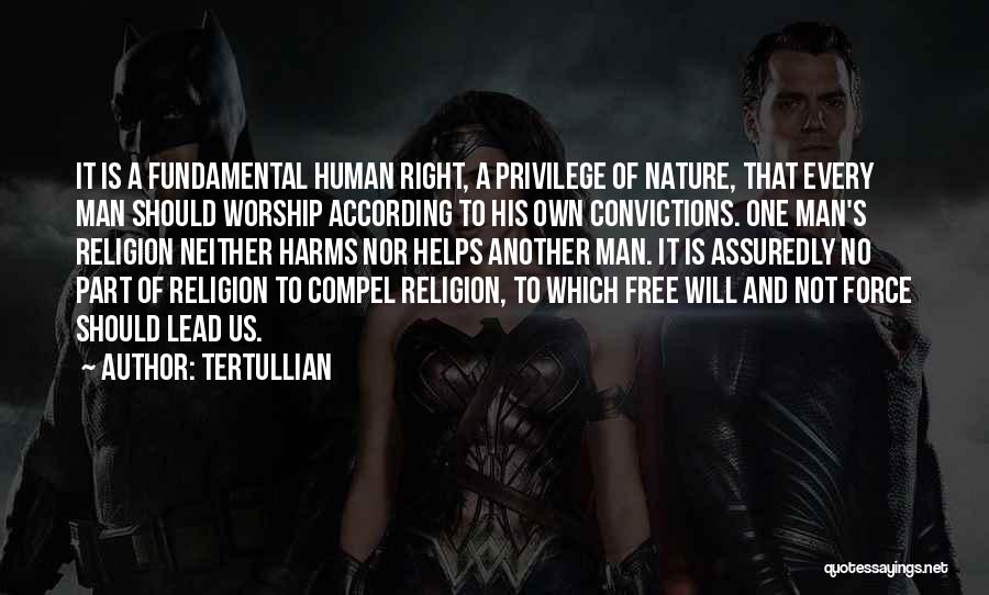 Tertullian Quotes: It Is A Fundamental Human Right, A Privilege Of Nature, That Every Man Should Worship According To His Own Convictions.