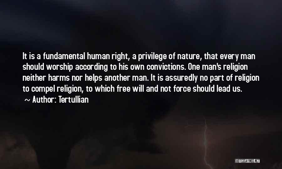 Tertullian Quotes: It Is A Fundamental Human Right, A Privilege Of Nature, That Every Man Should Worship According To His Own Convictions.