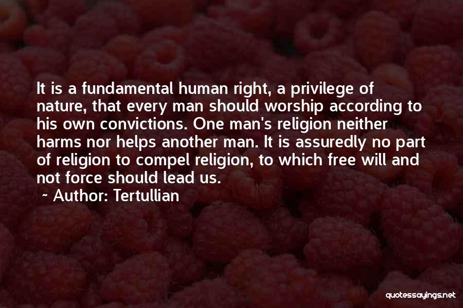 Tertullian Quotes: It Is A Fundamental Human Right, A Privilege Of Nature, That Every Man Should Worship According To His Own Convictions.