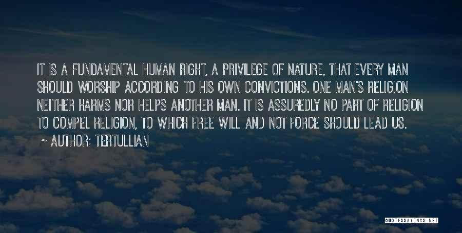 Tertullian Quotes: It Is A Fundamental Human Right, A Privilege Of Nature, That Every Man Should Worship According To His Own Convictions.