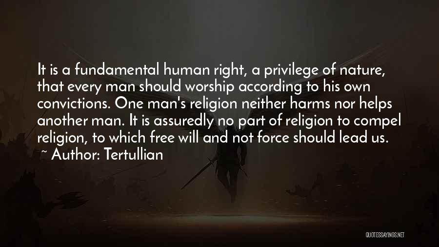 Tertullian Quotes: It Is A Fundamental Human Right, A Privilege Of Nature, That Every Man Should Worship According To His Own Convictions.