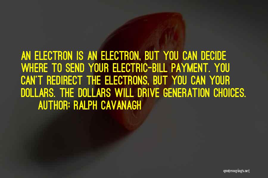 Ralph Cavanagh Quotes: An Electron Is An Electron, But You Can Decide Where To Send Your Electric-bill Payment. You Can't Redirect The Electrons,