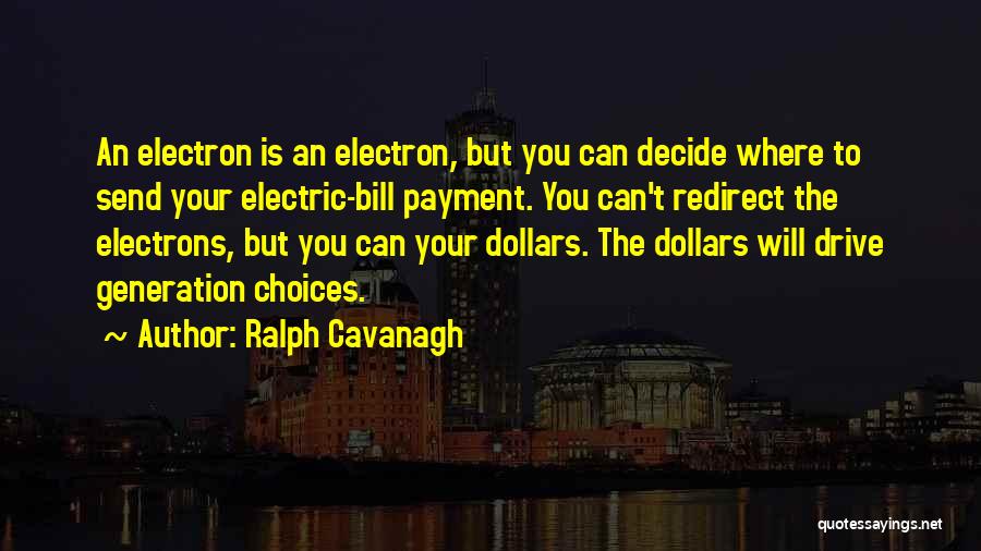 Ralph Cavanagh Quotes: An Electron Is An Electron, But You Can Decide Where To Send Your Electric-bill Payment. You Can't Redirect The Electrons,