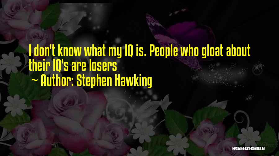 Stephen Hawking Quotes: I Don't Know What My Iq Is. People Who Gloat About Their Iq's Are Losers