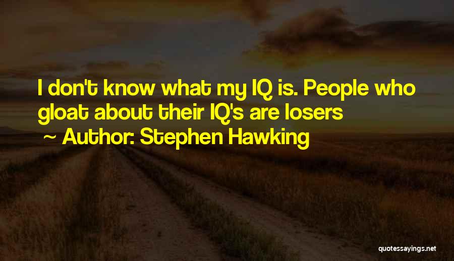 Stephen Hawking Quotes: I Don't Know What My Iq Is. People Who Gloat About Their Iq's Are Losers