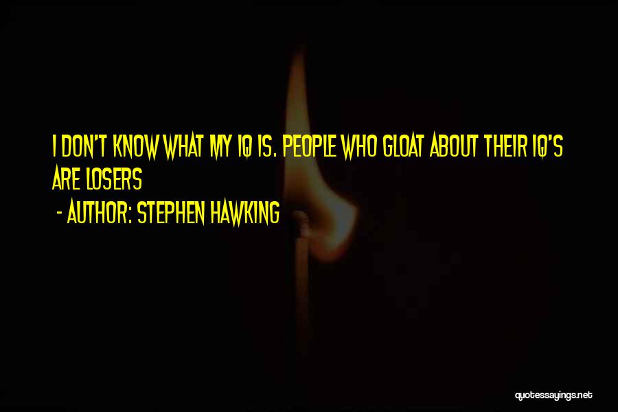 Stephen Hawking Quotes: I Don't Know What My Iq Is. People Who Gloat About Their Iq's Are Losers