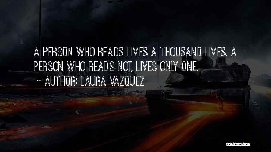 Laura Vazquez Quotes: A Person Who Reads Lives A Thousand Lives. A Person Who Reads Not, Lives Only One.