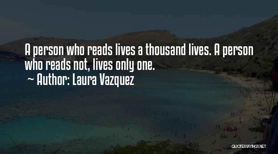 Laura Vazquez Quotes: A Person Who Reads Lives A Thousand Lives. A Person Who Reads Not, Lives Only One.