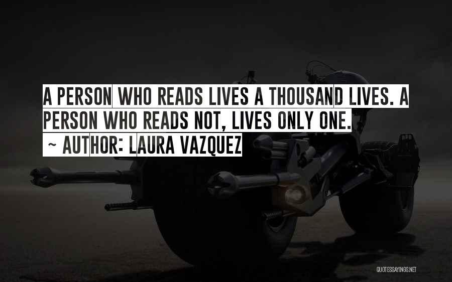 Laura Vazquez Quotes: A Person Who Reads Lives A Thousand Lives. A Person Who Reads Not, Lives Only One.