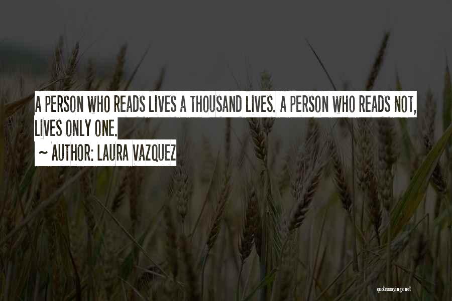 Laura Vazquez Quotes: A Person Who Reads Lives A Thousand Lives. A Person Who Reads Not, Lives Only One.
