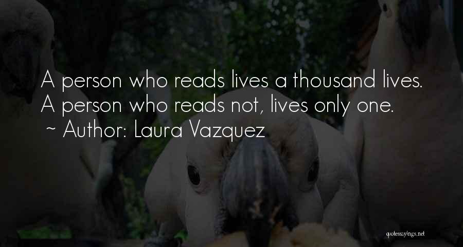 Laura Vazquez Quotes: A Person Who Reads Lives A Thousand Lives. A Person Who Reads Not, Lives Only One.