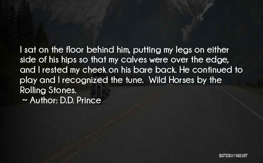 D.D. Prince Quotes: I Sat On The Floor Behind Him, Putting My Legs On Either Side Of His Hips So That My Calves