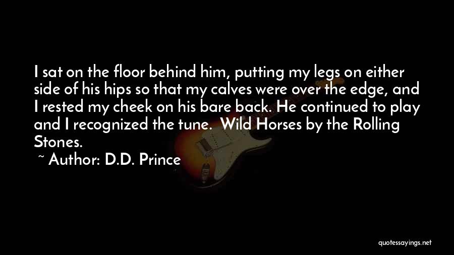 D.D. Prince Quotes: I Sat On The Floor Behind Him, Putting My Legs On Either Side Of His Hips So That My Calves