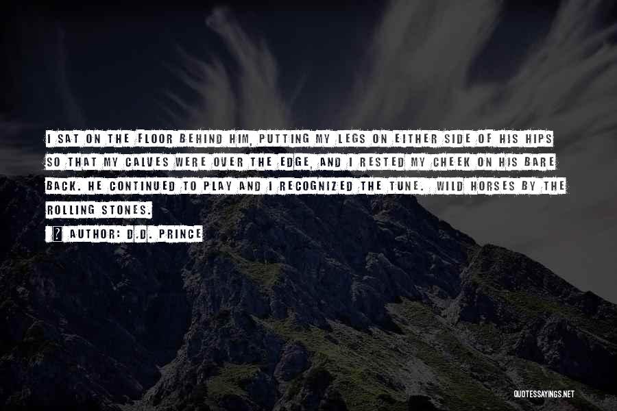 D.D. Prince Quotes: I Sat On The Floor Behind Him, Putting My Legs On Either Side Of His Hips So That My Calves