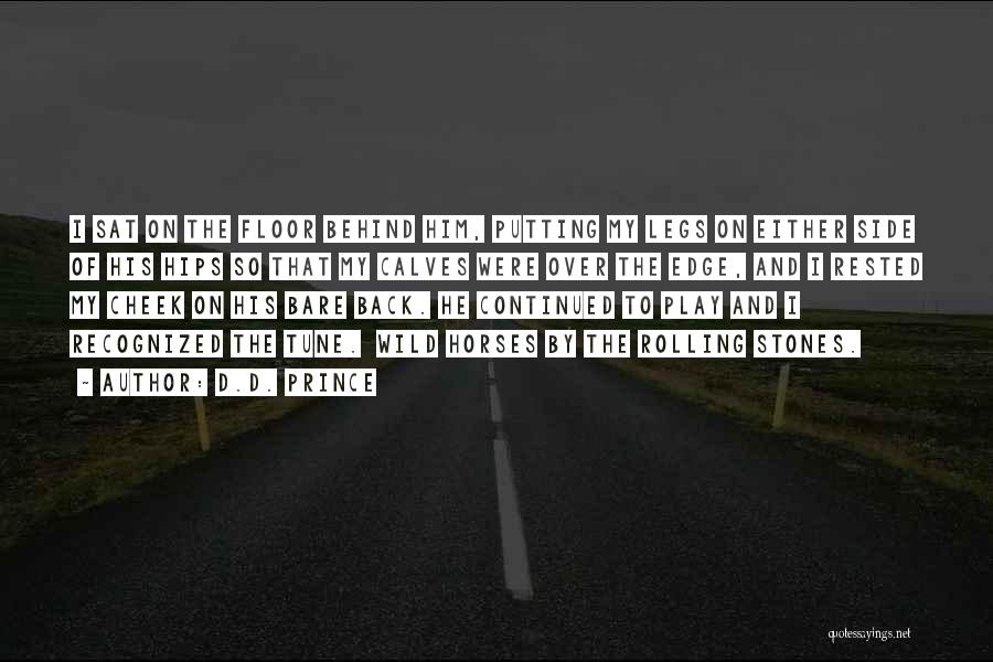D.D. Prince Quotes: I Sat On The Floor Behind Him, Putting My Legs On Either Side Of His Hips So That My Calves