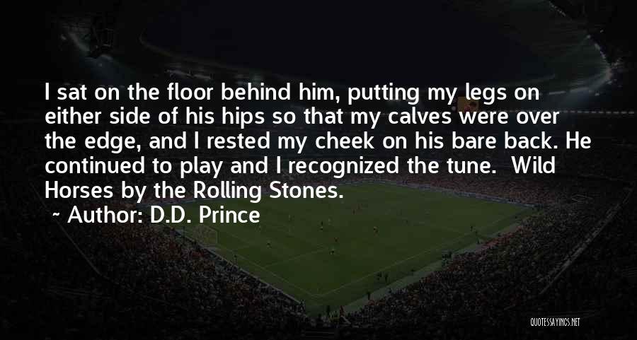 D.D. Prince Quotes: I Sat On The Floor Behind Him, Putting My Legs On Either Side Of His Hips So That My Calves