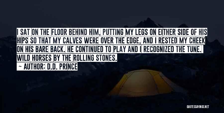 D.D. Prince Quotes: I Sat On The Floor Behind Him, Putting My Legs On Either Side Of His Hips So That My Calves