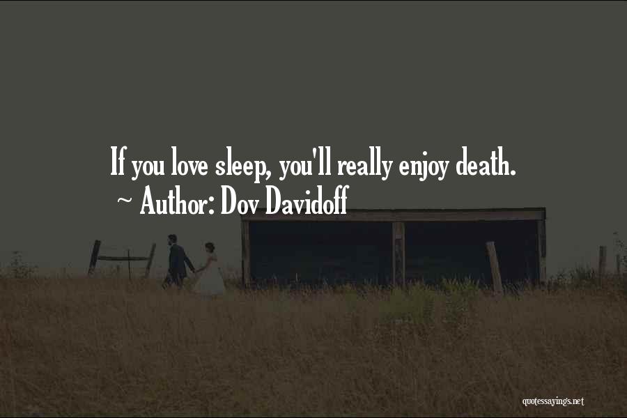 Dov Davidoff Quotes: If You Love Sleep, You'll Really Enjoy Death.