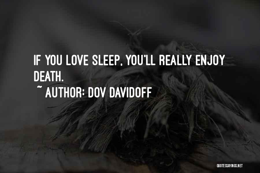 Dov Davidoff Quotes: If You Love Sleep, You'll Really Enjoy Death.