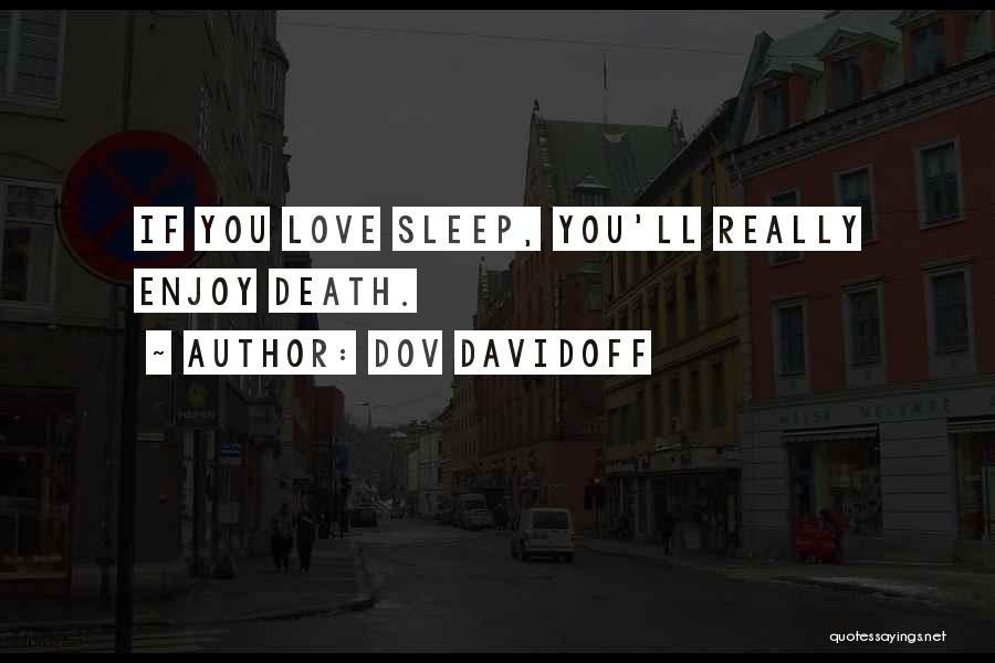 Dov Davidoff Quotes: If You Love Sleep, You'll Really Enjoy Death.