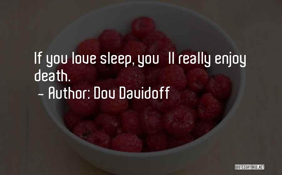 Dov Davidoff Quotes: If You Love Sleep, You'll Really Enjoy Death.