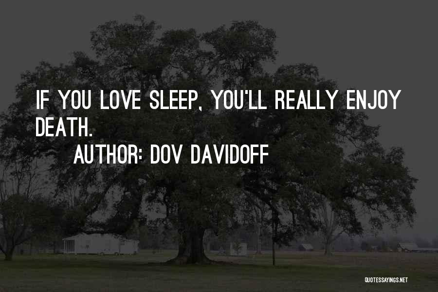 Dov Davidoff Quotes: If You Love Sleep, You'll Really Enjoy Death.
