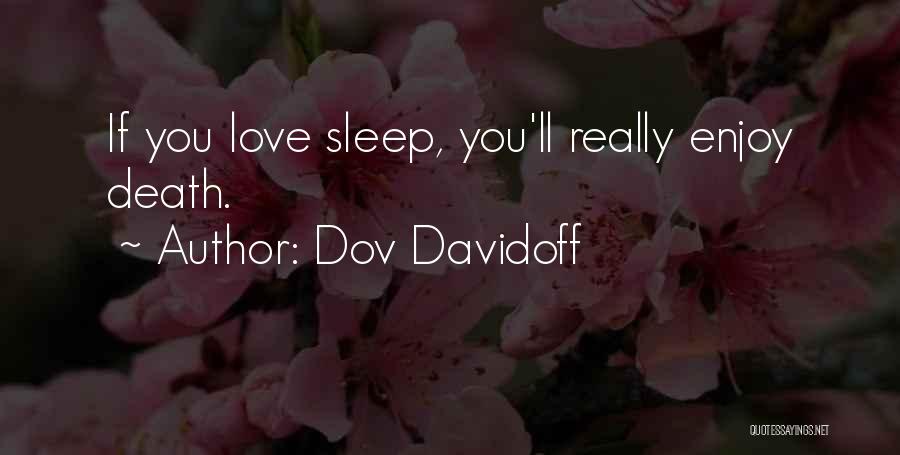 Dov Davidoff Quotes: If You Love Sleep, You'll Really Enjoy Death.