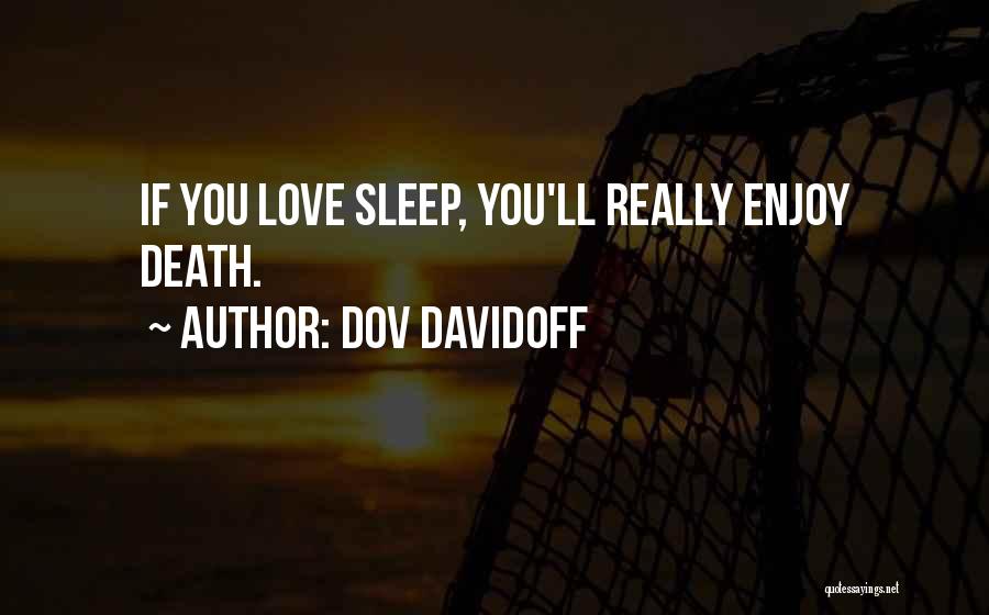 Dov Davidoff Quotes: If You Love Sleep, You'll Really Enjoy Death.