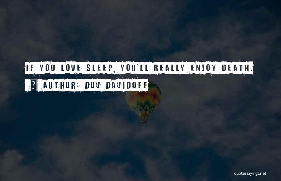 Dov Davidoff Quotes: If You Love Sleep, You'll Really Enjoy Death.