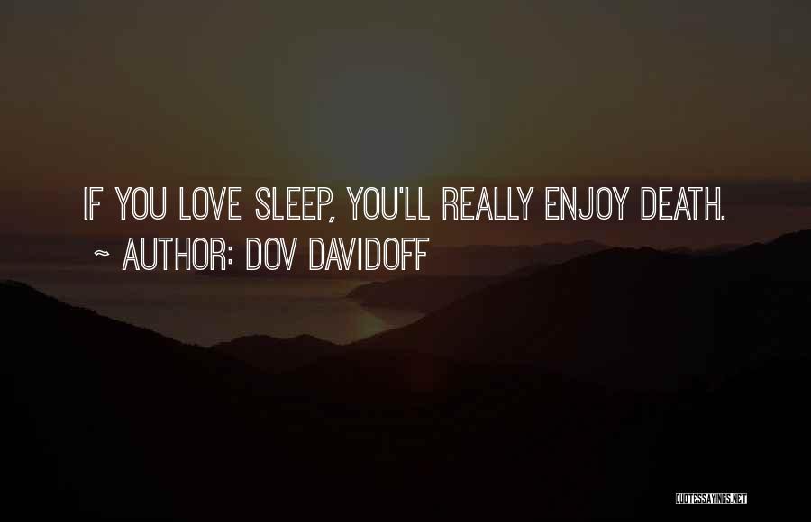 Dov Davidoff Quotes: If You Love Sleep, You'll Really Enjoy Death.