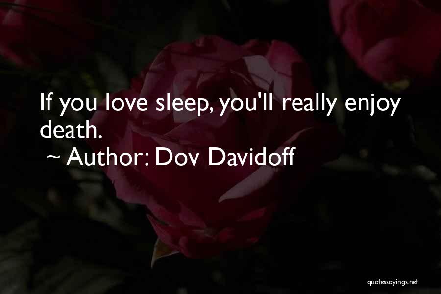 Dov Davidoff Quotes: If You Love Sleep, You'll Really Enjoy Death.