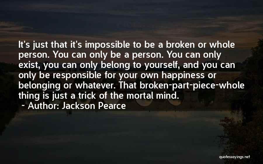 Jackson Pearce Quotes: It's Just That It's Impossible To Be A Broken Or Whole Person. You Can Only Be A Person. You Can