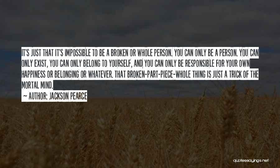 Jackson Pearce Quotes: It's Just That It's Impossible To Be A Broken Or Whole Person. You Can Only Be A Person. You Can