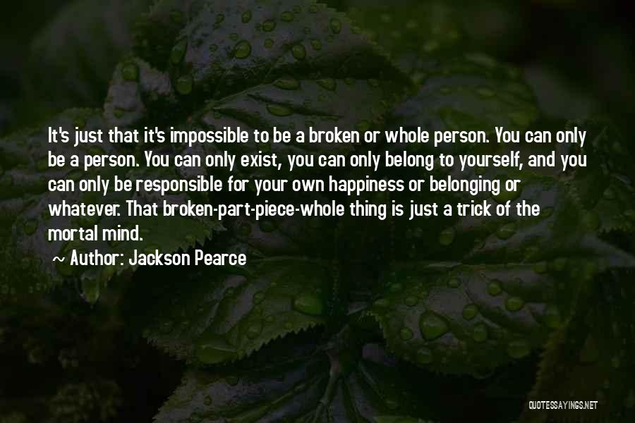 Jackson Pearce Quotes: It's Just That It's Impossible To Be A Broken Or Whole Person. You Can Only Be A Person. You Can