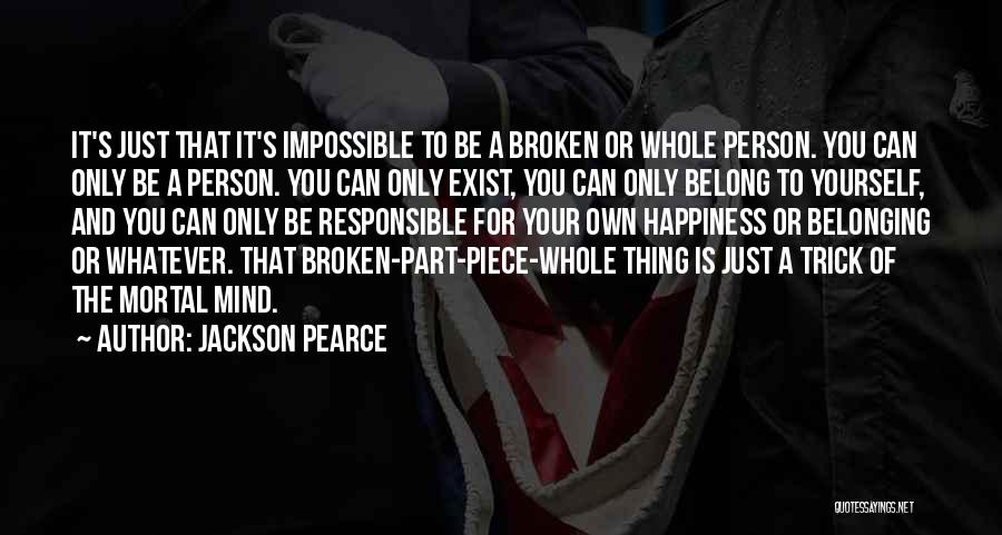 Jackson Pearce Quotes: It's Just That It's Impossible To Be A Broken Or Whole Person. You Can Only Be A Person. You Can