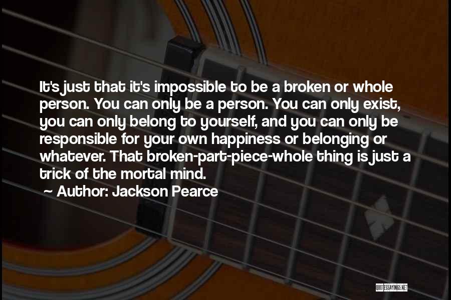 Jackson Pearce Quotes: It's Just That It's Impossible To Be A Broken Or Whole Person. You Can Only Be A Person. You Can