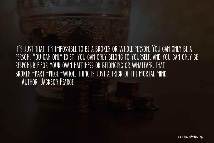 Jackson Pearce Quotes: It's Just That It's Impossible To Be A Broken Or Whole Person. You Can Only Be A Person. You Can