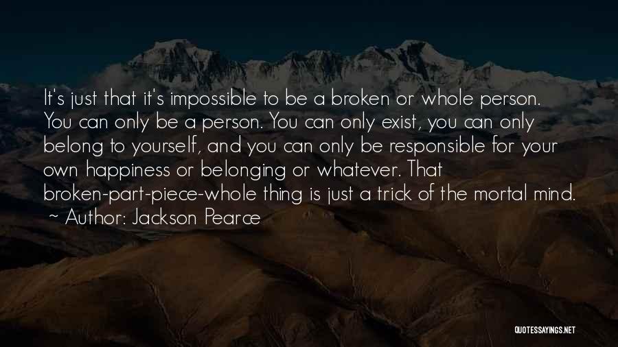 Jackson Pearce Quotes: It's Just That It's Impossible To Be A Broken Or Whole Person. You Can Only Be A Person. You Can