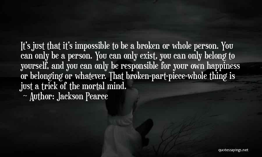 Jackson Pearce Quotes: It's Just That It's Impossible To Be A Broken Or Whole Person. You Can Only Be A Person. You Can