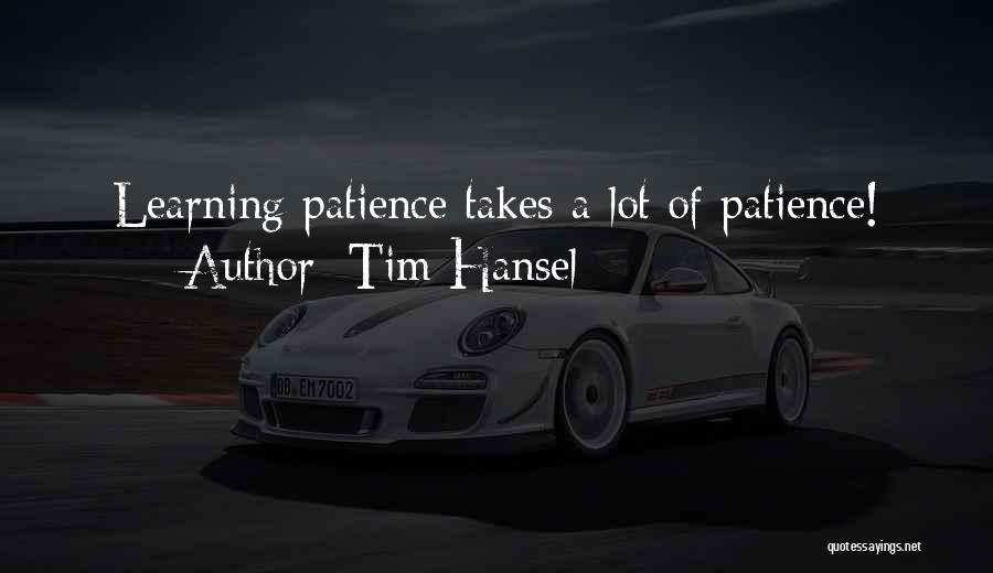 Tim Hansel Quotes: Learning Patience Takes A Lot Of Patience!
