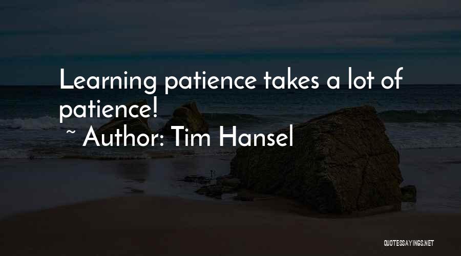 Tim Hansel Quotes: Learning Patience Takes A Lot Of Patience!