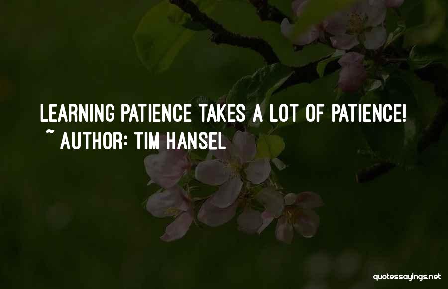 Tim Hansel Quotes: Learning Patience Takes A Lot Of Patience!