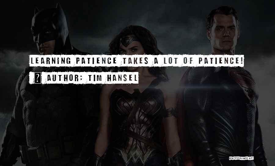 Tim Hansel Quotes: Learning Patience Takes A Lot Of Patience!