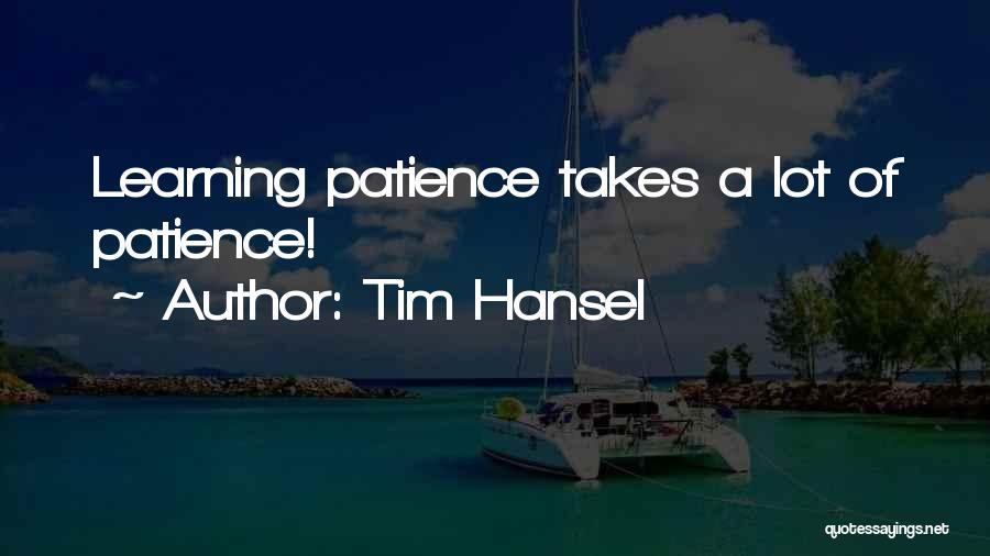 Tim Hansel Quotes: Learning Patience Takes A Lot Of Patience!