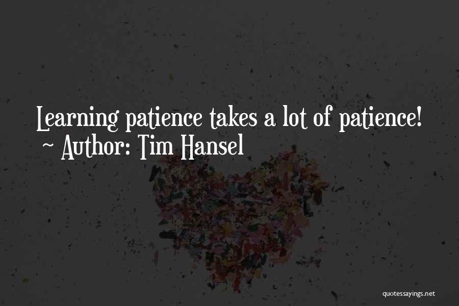 Tim Hansel Quotes: Learning Patience Takes A Lot Of Patience!