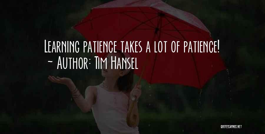Tim Hansel Quotes: Learning Patience Takes A Lot Of Patience!